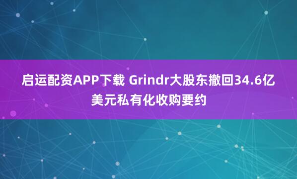 启运配资APP下载 Grindr大股东撤回34.6亿美元私有化收购要约